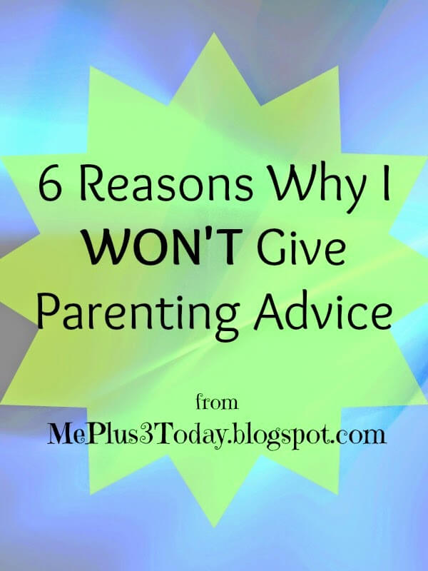 6 Reasons Why I WON'T Give Parenting Advice - MePlus3Today.blogspot.com