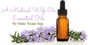 A Medical Wife on Essential oils by The Walker Fireside Chats