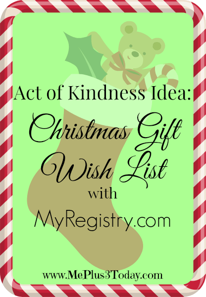 Act of Kindness Idea: Christmas Gift Wish List - Creating a registry of items that you would like family or friends to donate instead of purchasing gifts for you or your kids. - www.MePlus3Today.com