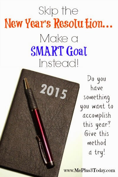 Skip the New Year's Resolution... Make a SMART Goal Instead! This is a great idea! I'm definitely going to make a plan this year! www.MePlus3Today.com