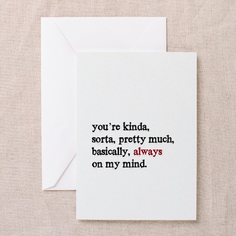 You're kinda, sorta, pretty much, basically, always on my mind. Greeting card for Valentine's Day.